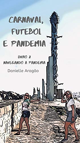 Carnaval, Futebol e Pandemia: Livro 2 - Navegando a pandemia