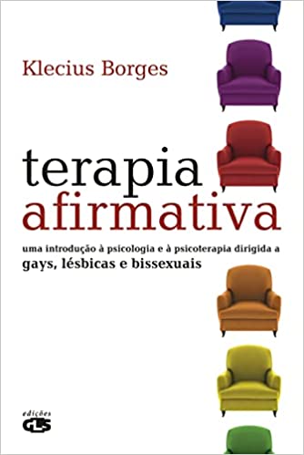 Terapia Afirmativa - Uma Introdução à Psicologia e à Psicoterapia Dirigida a Gayz, Lésbicas e Bissexuais: Uma introdução à psicologia e à psicoterapia dirigida a gays, lésbicas e bissexuais