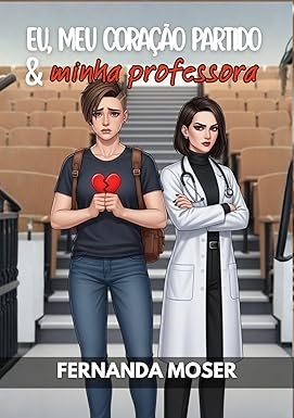 Eu, meu Coração Partido e Minha Professora: A professora proibida que pode me curar (AMORES IMPOSSÍVEIS: AS CAVALCANTI Livro 2)