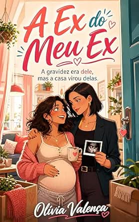 A Ex do Meu Ex: A Gravidez era Dele, mas a Casa Virou Delas 
