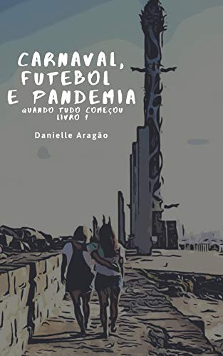 Carnaval, Futebol e Pandemia: Livro 1-Quando tudo começou