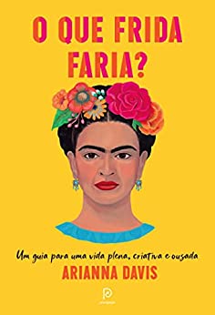 O que Frida faria?: Um guia para uma vida plena, criativa e ousada